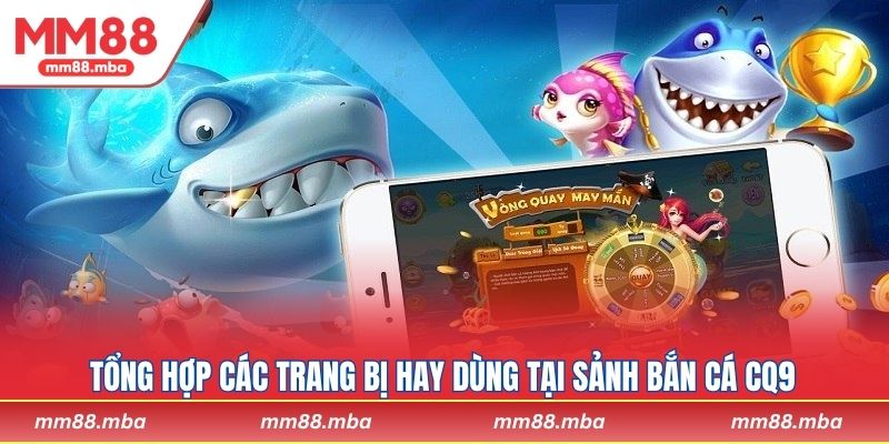 Tổng hợp các trang bị hay dùng tại sảnh bắn cá CQ9