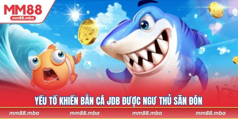 Yếu tố khiến bắn cá JDB được ngư thủ săn đón