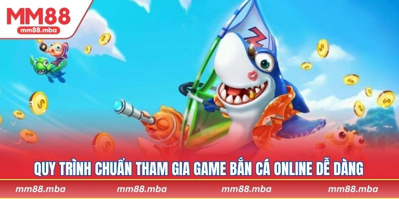 Quy trình chuẩn tham gia game bắn cá online dễ dàng