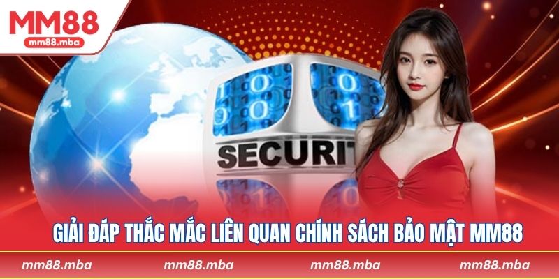 Giải đáp thắc mắc liên quan chính sách bảo mật MM88