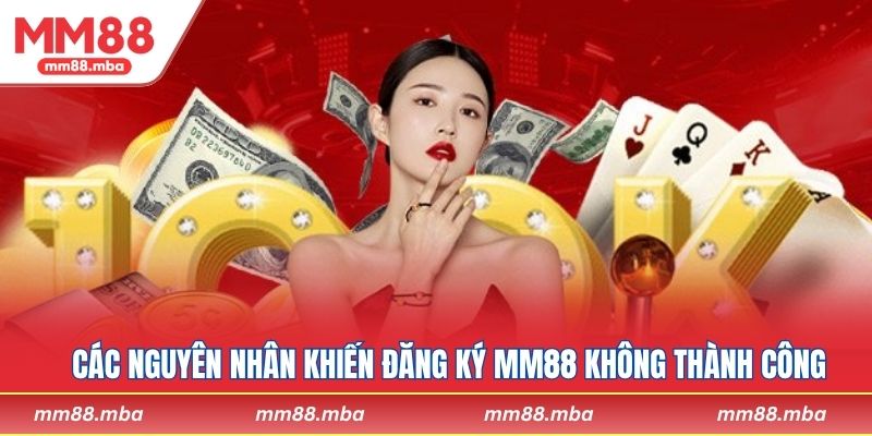 Các nguyên nhân khiến đăng ký MM88 không thành công