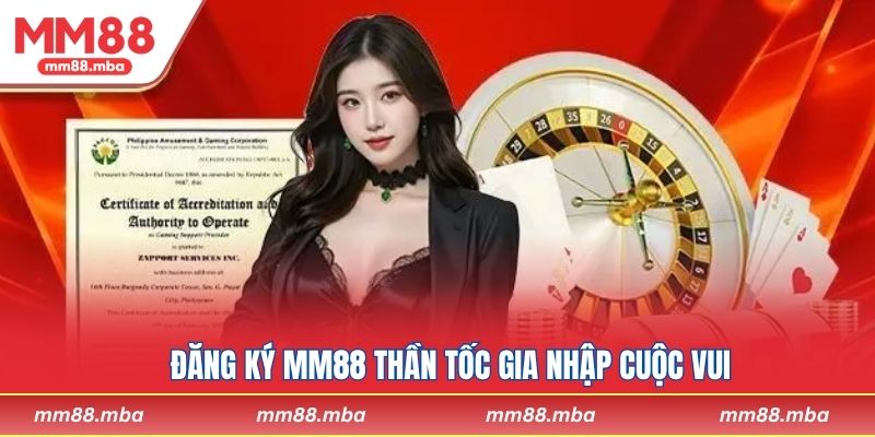 Đăng ký MM88 thần tốc gia nhập cuộc vui