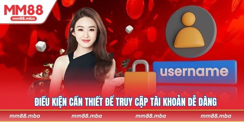 Điều kiện cần thiết để truy cập tài khoản dễ dàng