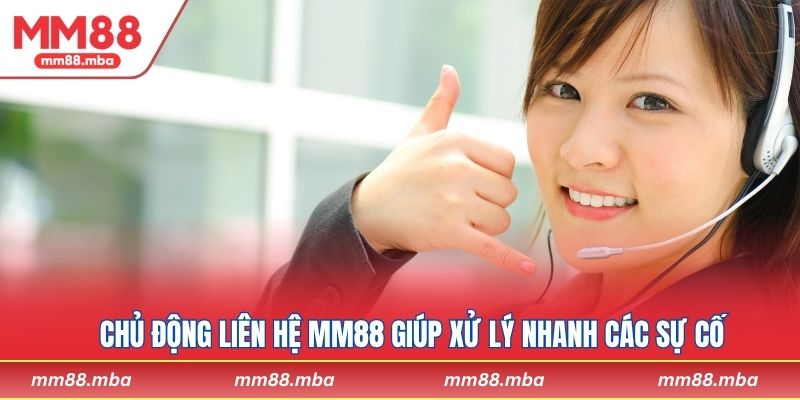 Chủ động liên hệ MM88 giúp xử lý nhanh các sự cố
