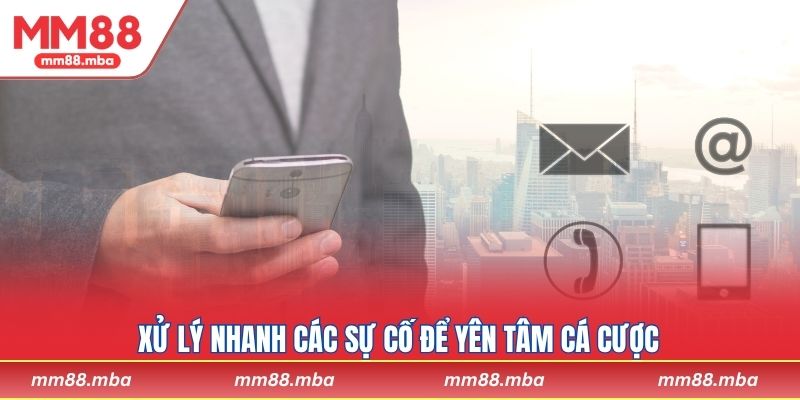 Xử lý nhanh các sự cố để yên tâm cá cược