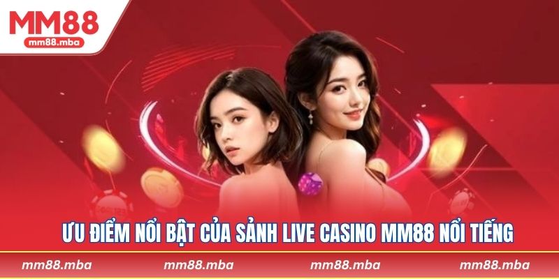 Ưu điểm nổi bật của sảnh live casino MM88 nổi tiếng
