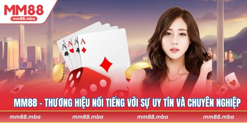 MM88 - Thương hiệu nổi tiếng với sự uy tín và chuyên nghiệp