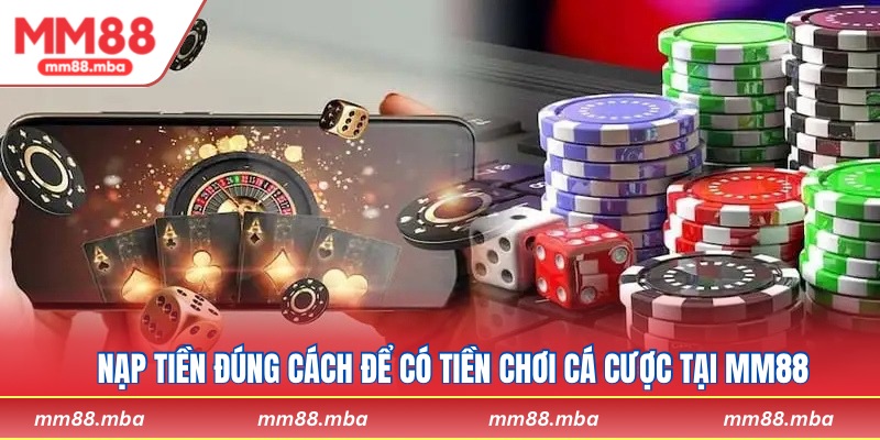 Nạp tiền đúng cách để có tiền chơi cá cược tại MM88
