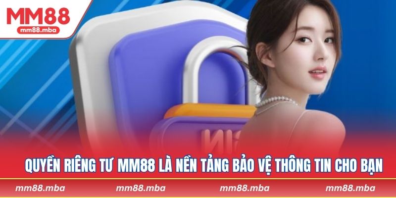 Quyền riêng tư MM88 là nền tảng bảo vệ thông tin cho người chơi