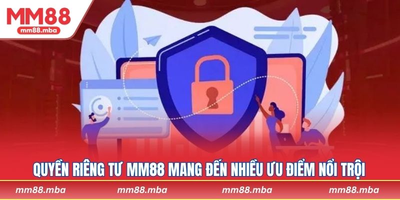 Quyền riêng tư MM88 mang đến nhiều ưu điểm nổi trội