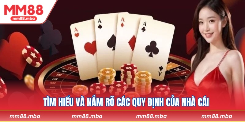Tìm hiểu và nắm rõ các quy định của nhà cái